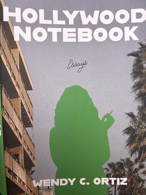 Hollywood Notebook: Essays by Wendy C. Ortiz
