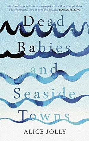 Dead Babies and Seaside Towns by Alice Jolly