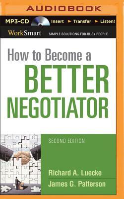 How to Become a Better Negotiator by Richard A. Luecke, James G. Patterson