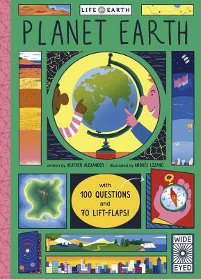 Life on Earth: Planet Earth: with 100 Questions and 70 Lift-Flaps! by Andrés Lozano, Heather Alexander