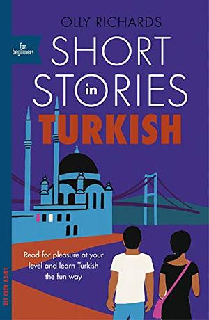 Short Stories in Turkish for Beginners: Read for pleasure at your level, expand your vocabulary and learn Turkish the fun way! by Olly Richards