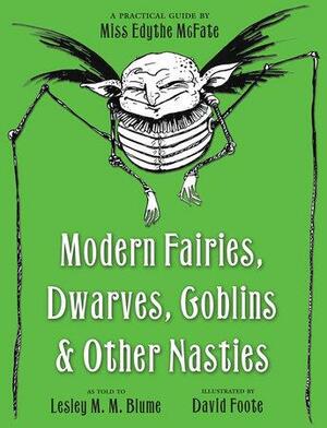 Modern Fairies, Dwarves, Goblins, and Other Nasties: A Practical Guide by Miss Edythe McFate by Lesley M.M. Blume