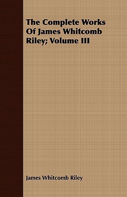 The Complete Works of James Whitcomb Riley; Volume III by James Whitcomb Riley