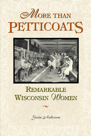 More Than Petticoats: Remarkable Wisconsin Women by Greta Anderson