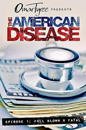 The American Disease, Episode 1: Full Blown & Fatal by Omar Tyree