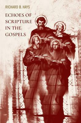 Echoes of Scripture in the Gospels by Richard B. Hays