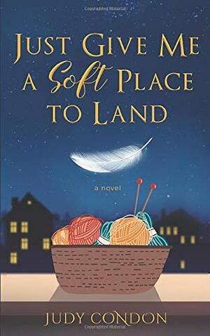 Just Give Me a Soft Place to Land by Judy Condon