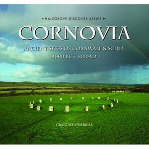 Cornovia: Ancient Sites Of Cornwall And Scilly, 4000 Bc1000 Ad by Craig Weatherhill