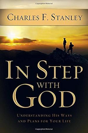 In Step With God: Understanding His Ways and Plans for Your Life by Charles F. Stanley, Charles F. Stanley