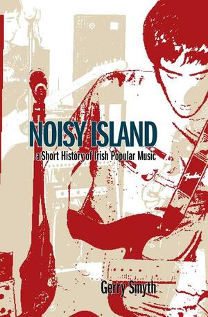 Noisy Land: A Short History of Irish Popular Music by Gerry Smyth