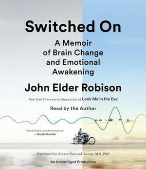 Switched On: A Memoir of Brain Change and Emotional Awakening by Alvaro Pascual-Leon, John Elder Robison, Marcel Just