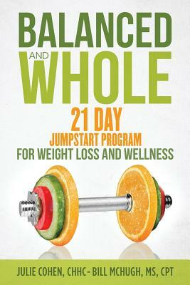 Balanced and Whole: 21 Day Jumpstart for Weight Loss and Wellness by Bill McHugh, Julie Cohen