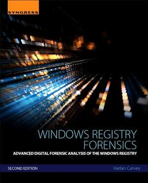 Windows Registry Forensics: Advanced Digital Forensic Analysis of the Windows Registry by Harlan Carvey