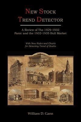 New Stock Trend Detector: A Review of the 1929-1932 Panic and the 1932-1935 Bull Market, with New Rules and Charts for Detecting Trend of Stocks by William D. Gann