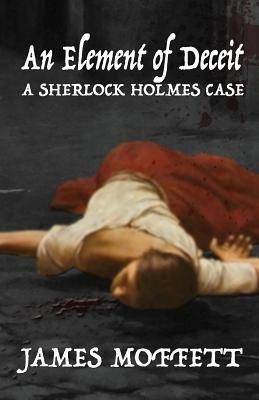 An Element of Deceit: a Sherlock Holmes case by James Moffett