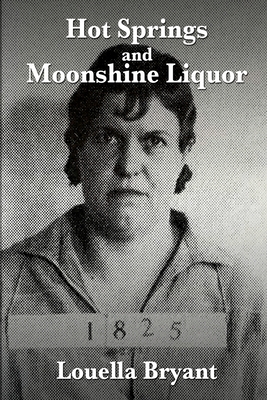 Hot Springs and Moonshine Liquor: A History of Illegal Whiskey in the Shenandoah Valley by Louella Bryant