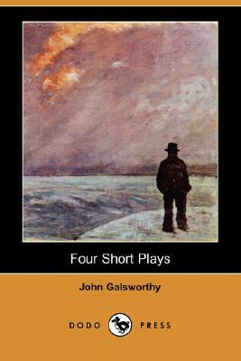Four Short Plays (Dodo Press) by John Galsworthy