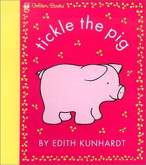 Tickle the Pig by Edith Kunhardt