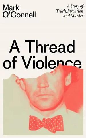 A Thread of Violence by Mark O'Connell
