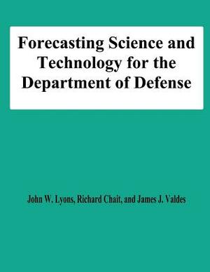 Forecasting Science and Technology for the Department of Defense by National Defense University, James J. Valdes, Richard Chait