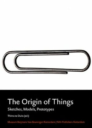 The Origins of Things: Sketches, Models, Prototypes by Thimo te Duits, Marc Newson