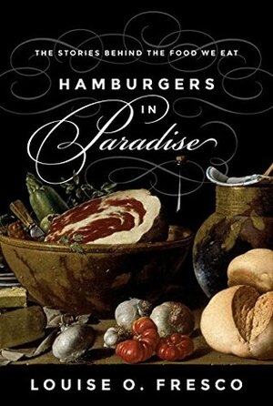 Hamburgers in Paradise: The Stories behind the Food We Eat by Louise O. Fresco