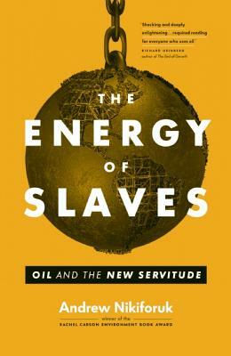 The Energy of Slaves by Andrew Nikiforuk