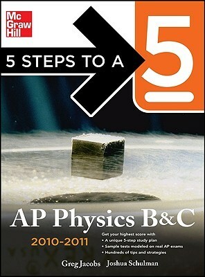 5 Steps to a 5 AP Physics B&C, 2010-2011 Edition (5 Steps to a 5 Ap Physics 1 & 2) by Greg Jacobs, Joshua Schulman