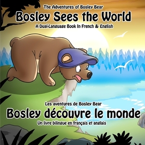 Bosley Sees the World: A Dual Language Book in French and English by Timothy Johnson