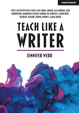 Teach Like A Writer: Expert tips on teaching students to write in different forms by Jennifer Webb