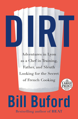 Dirt: Adventures in Lyon as a Chef in Training, Father, and Sleuth Looking for the Secret of French Cooking by Bill Buford