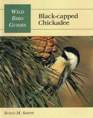 Wild Bird Guide: Black-Capped Chickadee by Susan M. Smith