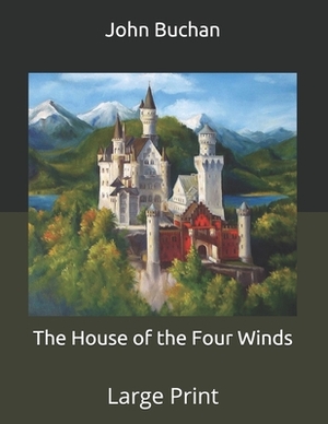 The House of the Four Winds: Large Print by John Buchan