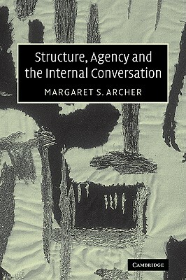 Structure, Agency and the Internal Conversation by Margaret S. Archer