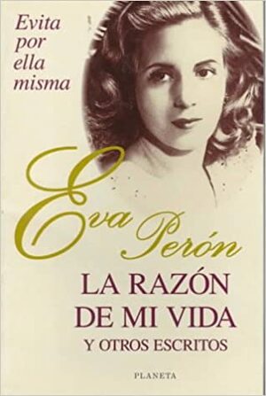 La Razon de Mi Vida: Y Otros Escritos by Eva Perón