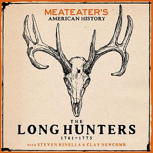 MeatEater's American History: The Long Hunters (1761-1775) by Steven Rinella, Clay Newcomb