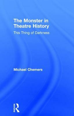 The Monster in Theatre History: This Thing of Darkness by Michael Chemers
