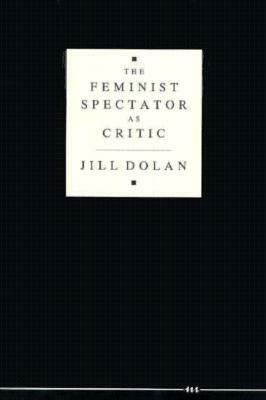 The Feminist Spectator as Critic by Jill Dolan