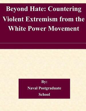 Beyond Hate: Countering Violent Extremism from the White Power Movement by Naval Postgraduate School