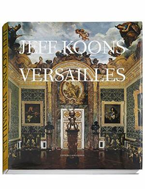 Jeff Koons: Versailles by Jeff Koons, Francois Pinault, Edouard Papet, Beatrix Saule, Michel Houellebecq
