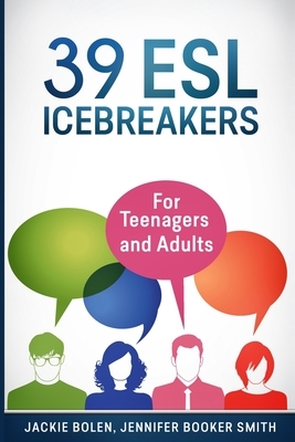 39 ESL Icebreakers: For Teenagers and Adults by Jackie Bolen, Jennifer Booker Smith