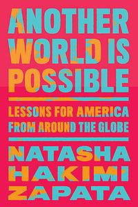 Another World Is Possible: Lessons for America from Around the Globe by Natasha Hakimi Zapata