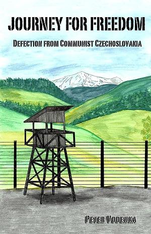 Journey For Freedom: Defection From Communist Czechoslovakia by Peter Vodenka