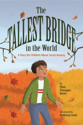 The Tallest Bridge in the World: A Story for Children about Social Anxiety by Ellen Flanagan Burns