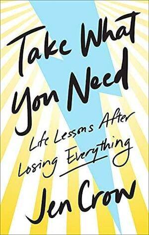 Take What You Need: Life Lessons After Losing Everything by Jen Crow