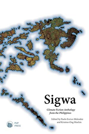 Sigwa: Climate Fiction Anthology from the Philippines by Adam David, John Bengan, Lakan Umali, Chiles Samaniego, Joseph Nacino, Erika M. Carreon, Sandra Nicole Roldan, Christine V. Lao, Kristine Ong Muslim, Daryll Delgado, Tilde Acuña, Roma Estrada, Mo Francisco, Eliza Victoria, Maryanne Moll, Nick Admussen, Jude Ortega, Rae Rival, F. Jordan Carnice, Paolo Enrico Melendez