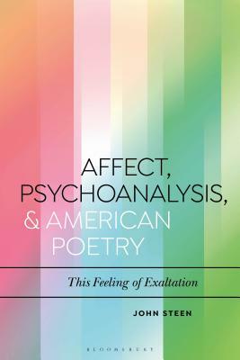 Affect, Psychoanalysis, and American Poetry: This Feeling of Exaltation by John Steen