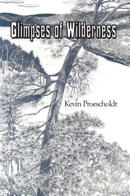 Glimpses of Wilderness by Kevin Proescholdt