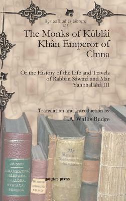 The Monks of Kublai Khan Emperor of China by E. a. Wallis Budge