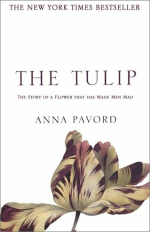 The Tulip: The Story of the Flower That Has Made Men Mad by Anna Pavord